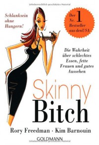 Skinny Bitch: A No-Nonsense, Tough-Love Guide for Savvy Girls Who Want to Stop Eating Crap and Start Looking Fabulous - Kim Barnouin