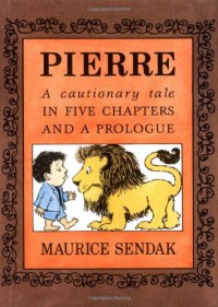 Pierre: A Cautionary Tale in Five Chapters and a Prologue - Maurice Sendak