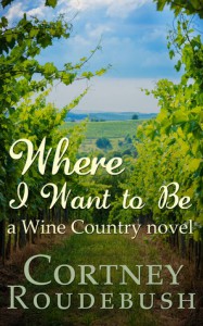 Where I Want to Be (Wine Country Series, #1) - Cortney Roudebush