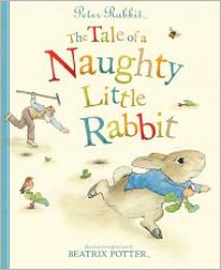 Peter Rabbit: The Tale of a Naughty Little Rabbit - Beatrix Potter