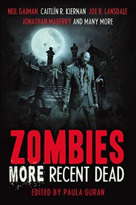 Zombies: More Recent Dead - Stephen Graham Jones, Caitlin R. Kiernan, Jay Wilburn, Paula Guran, Mike Carey, Neil Gaiman