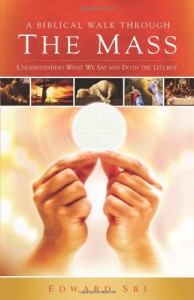 A Biblical Walk Through the Mass (Book): Understanding What We Say and Do In The Liturgy - Edward Sri