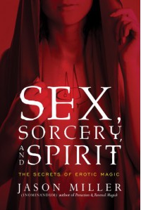 Sex, Sorcery, and Spirit: The Secrets of Erotic Magic - Jason Miller
