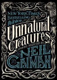 Unnatural Creatures - Maria Dahvana Headley, Neil Gaiman