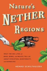 Nature's Nether Regions: What the Sex Lives of Bugs, Birds, and Beasts Tell Us About Evolution, Biodiversity, and Ourselves - Menno Schilthuizen