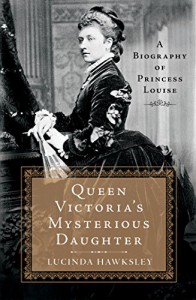 Queen Victoria's Mysterious Daughter: A Biography of Princess Louise - Lucinda Hawksley