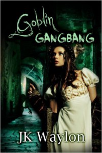 Goblin Gangbang - J.K. Waylon