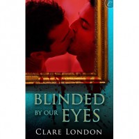 Blinded By Our Eyes - Clare London