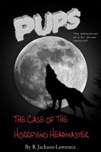 PUPS - The Case Of The Horrifying Headmaster: (The Adventures Of A Third Grade Werewolf) (PUPS - The Adventures Of A Third Grade Werewolf Book 1) - Robert Jackson-Lawrence