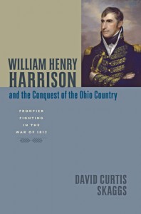 William Henry Harrison and the Conquest of the Ohio Country: Frontier Fighting in the War of 1812 - David Curtis Skaggs