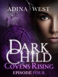 Dark Child (Covens Rising): Episode 4 - Adina West