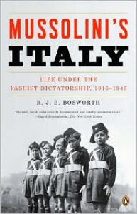 Mussolini's Italy: Life Under the Fascist Dictatorship, 1915-1945 - R.J.B. Bosworth