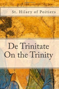 De Trinitate: On the Trinity - St. Hilary of Poitiers, Paul A. Böer Sr.