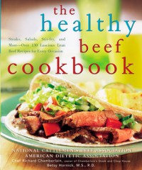 The Healthy Beef Cookbook: Steaks, Salads, Stir-fry, and More--Over 130 Luscious Lean Beef Recipes for Every Occasion - Richard  Chamberlain, Betsy Hornick