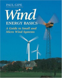 Wind Energy Basics: A Guide to Small and Micro Wind Systems - Paul Gipe, Karen Perez