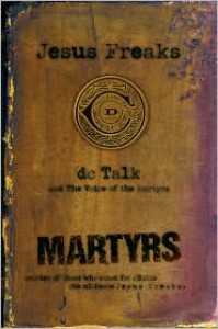 Jesus Freaks: Martyrs: Stories of Those Who Stood for Jesus: The Ultimate Jesus Freaks - D.C. Talk