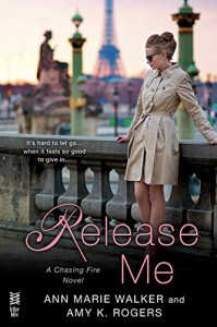 Release Me (A Chasing Fire Novel) - Amy K. Rogers, Ann Marie Walker