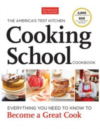 The America's Test Kitchen Cooking School Cookbook: Everything You Need to Know to Become a Great Cook - America's Test Kitchen