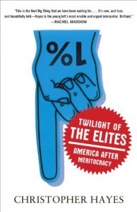 Twilight of the Elites: America After Meritocracy - Christopher L. Hayes