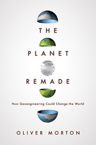 The Planet Remade: How Geoengineering Could Change the World - Oliver Morton