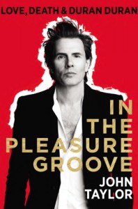 In the Pleasure Groove: Love, Death, and Duran Duran - John Taylor