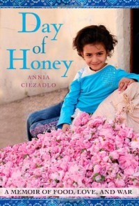 Day of Honey: A Memoir of Food, Love, and War - Annia Ciezadlo