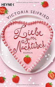 Liebe zum Nachtisch: Roman - Victoria Seifried