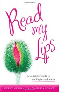 Read My Lips: A Complete Guide to Vaginal and Vulvar Health, Culture, and Pleasure - Debby Herbenick, Vanessa Schick