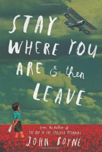 Stay Where You Are And Then Leave - John Boyne