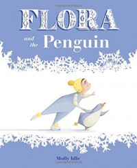 Flora and the Penguin - Molly Idle