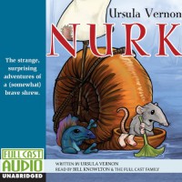 Nurk: The Strange, Surprising Adventures of a (Somewhat) Brave Shrew - Ursula Vernon, Bill Knowlton, Full Cast Audio