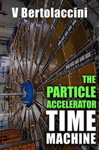 The Particle Accelerator Time Machine 2015 - Victor Bertolaccini