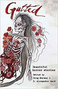 Gutted: Beautiful Horror Stories - Doug Murano, D. Alexander Ward, Clive Barker, Neil Gaiman, Ramsey Campbell, Paul Tremblay, John F. D. Taff, Lisa Mannetti, Damien Angelica Walters, Josh Malerman, Christopher Coake, Mercedes M. Yardley, Brian Kirk, Stephanie M. Wytovich, Amanda Gowin, Richard   Thomas, M