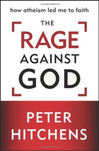 The Rage against God: How Atheism Led Me to Faith - Peter Hitchens