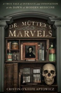 Dr. Mutter's Marvels( A True Tale of Intrigue and Innovation at the Dawn of Modern Medicine) - ristinO'KeefeAptowicz