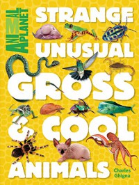 Animal Planet Strange, Unusual, Gross & Cool Animals - Animal Planet, Charles Ghigna