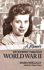 My Journey Through World War II: A Memoir - Maria Mullally, Carissa Green