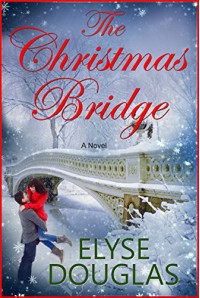 The Christmas Bridge: A First Love.  A Second Chance. - Elyse Douglas