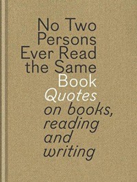 No Two Persons Ever Read the Same Book: Quotes on Books, Reading and Writing - Bart  Van Aken