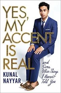 Yes, My Accent Is Real: And Some Other Things I Haven't Told You - Kunal Nayyar