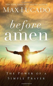 Before Amen: The Power of a Simple Prayer - Max Lucado