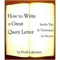 How to Write a Great Query Letter: Insider Tips & Techniques for Success - Noah Lukeman