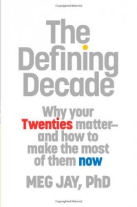 The Defining Decade: Why Your Twenties Matter--And How to Make the Most of Them Now - Meg Jay