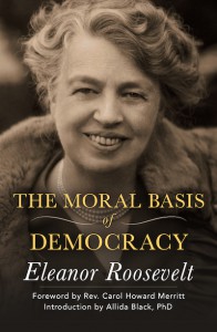 The Moral Basis of Democracy - Eleanor Roosevelt, Allida M. Black, Carol Howard Merritt