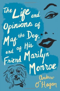 The Life and Opinions of Maf the Dog, and of His Friend Marilyn Monroe - Andrew O'Hagan