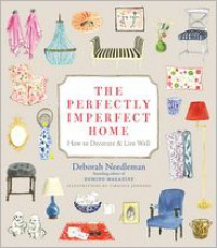 The Perfectly Imperfect Home: How to Decorate and Live Well - Deborah Needleman, Virginia Johnson