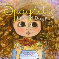 Spaghetti in a Hot Dog Bun: Having the Courage to Be Who You Are - Maria Dismondy