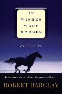If Wishes Were Horses: A Novel - Robert Barclay