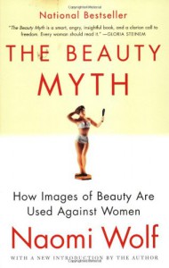 The Beauty Myth: How Images of Beauty are Used Against Women - Naomi Wolf