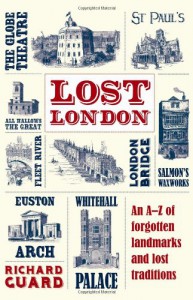 Lost London: An A-Z of Forgotten Landmarks and Lost Traditions - Richard Guard